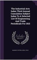 The Industrial Arts Index Third Annual Cumulation Subject Index to a Selected List of Engineering and Trade Periodicals for 1915