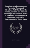 Hawaii, our new Possessions, an Account of Travels and Adventure, With Sketches of the Scenery, Customs, and Manners, Mythology, and History of Hawaii to the Present, and an Appendix Containing the Treaty of Annexation to the United States