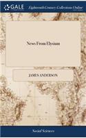 News From Elysium: Or, Dialogues of the Dead. Between Leopold, Roman Emperor, and Lewis XIV. King of France. ... By the Late Reverend ... James Anderson. D.D