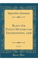 Blatt Fï¿½r Patent-Muster-Und Zeichenwesen, 1906, Vol. 12 (Classic Reprint)