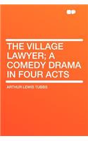 The Village Lawyer; A Comedy Drama in Four Acts