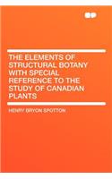 The Elements of Structural Botany with Special Reference to the Study of Canadian Plants