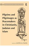 Pilgrims and Pilgrimages as Peacemakers in Christianity, Judaism and Islam