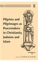 Pilgrims and Pilgrimages as Peacemakers in Christianity, Judaism and Islam