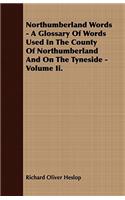 Northumberland Words - A Glossary Of Words Used In The County Of Northumberland And On The Tyneside - Volume Ii.: (English)