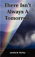 There Isn't Always A Tomorrow