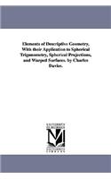 Elements of Descriptive Geometry, With their Application to Spherical Trigonometry, Spherical Projections, and Warped Surfaces. by Charles Davies.