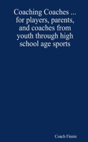 Coaching Coaches ... for players, parents, and coaches from youth through high school age sports