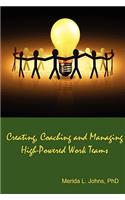 Creating, Coaching and Managing High-Powered Work Teams