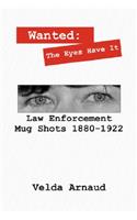 Wanted: The Eyes Have It - Law Enforcement Mug Shots 1880-1922(English)