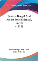 Eastern Bengal And Assam Police Manual, Part 3 (1912)