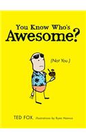 You Know Who's Awesome?