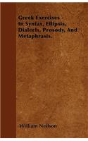 Greek Exercises - In Syntax, Ellipsis, Dialects, Prosody, And Metaphrasis.