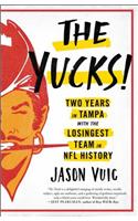 The Yucks: Two Years in Tampa with the Losingest Team in NFL History: Two Years in Tampa with the Losingest Team in NFL History