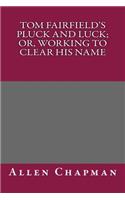 Tom Fairfield's Pluck and Luck; Or, Working to Clear His Name: (English)