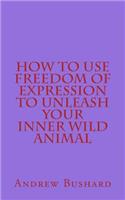 How to Use Freedom of Expression to Unleash Your Inner Wild Animal: (English)