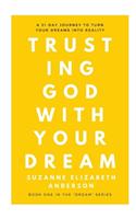 Trusting God with Your Dream: A 31-Day Transformation for Trusting God with Your: Book One in the "Your Dream" Series