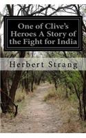 One of Clive's Heroes A Story of the Fight for India