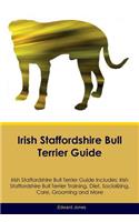 Irish Staffordshire Bull Terrier Guide Irish Staffordshire Bull Terrier Guide Includes: Irish Staffordshire Bull Terrier Training, Diet, Socializing, Care, Grooming, Breeding and More
