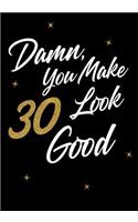 Damn, You Make 30 Look Good: Keepsake Journal Notebook For Best Wishes, Messages & Doodle In V1