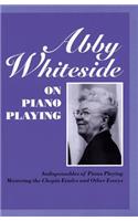 Abby Whiteside on Piano Playing: Indispensables of Piano Playing - Mastering the Chopin Estudes and Other Essays