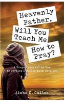 Heavenly Father, Will You Teach Me How to Pray?