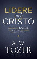 Lidere Como Cristo: Refleje Las Cualidades Y El Carácter de Cristo En Su Ministerio