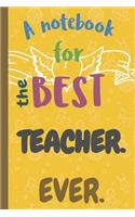 A Notebook for the Best TEACHER Ever.