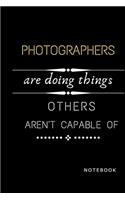 Photographers Are Doing Things Others Are Not Capable Of Notebook