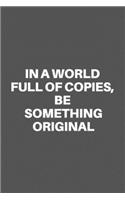 In a World Full of Copies, Be Something Original: Motivational Quote Notebook/Journal For 120 Pages of 6'x9' Lined