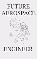 Future Aerospace Engineer: Lined Notebook Journal Composition Notebook Organizer Gifts for Engineers and Engineering Students