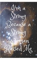 I'm a Strong Because a Strong Woman Raised Me: I'm a Strong Because a Strong Woman Raised Me Notebook For Every your notes Book Size: (6 x 9 15.24 x 22.86 cm)