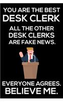 You Are The Best Desk Clerk All The Other Desk Clerks Are Fake News. Everyone Agrees. Believe Me.: Trump 2020 Notebook, Funny Productivity Planner, Daily Organizer For Work, Schedule Book, Meetings Writing Paper, For Secretaries, Clerks, Assistant