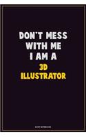 Don't Mess With Me, I Am A 3D illustrator