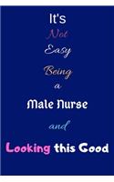 It's Not Easy Being a Male Nurse and Looking This Good: Blank-Lined Journal/Notebook/Diary for Male Nurses & Caregivers - Cool Birthday Present & Male Nurse Gift