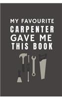 My Favourite Carpenter Gave Me This Book: Funny Gift from Carpenter To Customers, Friends and Family - Pocket Lined Notebook To Write In