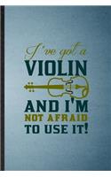 I've Got a Violin and I'm Not Afraid to Use It