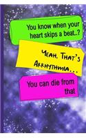 You Know When Your Heart Skips A Beat Yeah That's Arrhythmia You Can Die From That