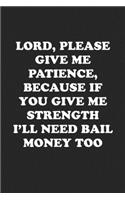 Lord Give Me Patience, If You Give Me Strength I'll Need Bail Money Too