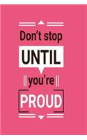 Don't stop until you're proud