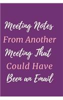 Meeting Notes From Another Meeting That Could Have Been an Email.: Gift For Co Worker, Best Gag Gift, Work Journal, Boss Notebook, (110 Pages, Lined, 6 x 9)