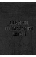 Look at You Becoming a Nurse and Shit