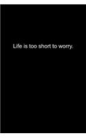 Life is too short to worry.