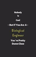 Nobody is cool but if you are a Biological Engineer you're pretty damn close