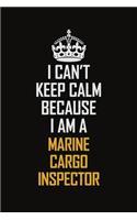 I Can't Keep Calm Because I Am A Marine Cargo Inspector: Motivational Career Pride Quote 6x9 Blank Lined Job Inspirational Notebook Journal