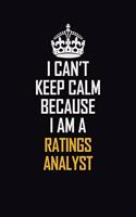I Can't Keep Calm Because I Am A Ratings Analyst: Motivational Career Pride Quote 6x9 Blank Lined Job Inspirational Notebook Journal