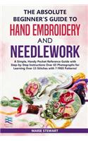 The Absolute Beginner's Guide to Hand Embroidery and Needlework: A Simple, Handy Pocket Reference Guide with Step-by-Step Instructions Over 65 Photographs for Learning Over 15 Stitches