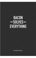 Bacon Solves Everything: A 6x9 Inch Journal Notebook Diary With A Bold Text Font Slogan On A Matte Cover and 120 Blank Lined Pages Makes A Great Alternative To A Card