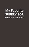 My Favorite Supervisor Gave Me This Book: Funny Novelty Gifts from Supervisor To Subordinate - Lined Paperback Notebook - Matte Finish Cover - White Paper