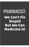 Pharmacist We Can't Fix Stupid But We Can Medicate It